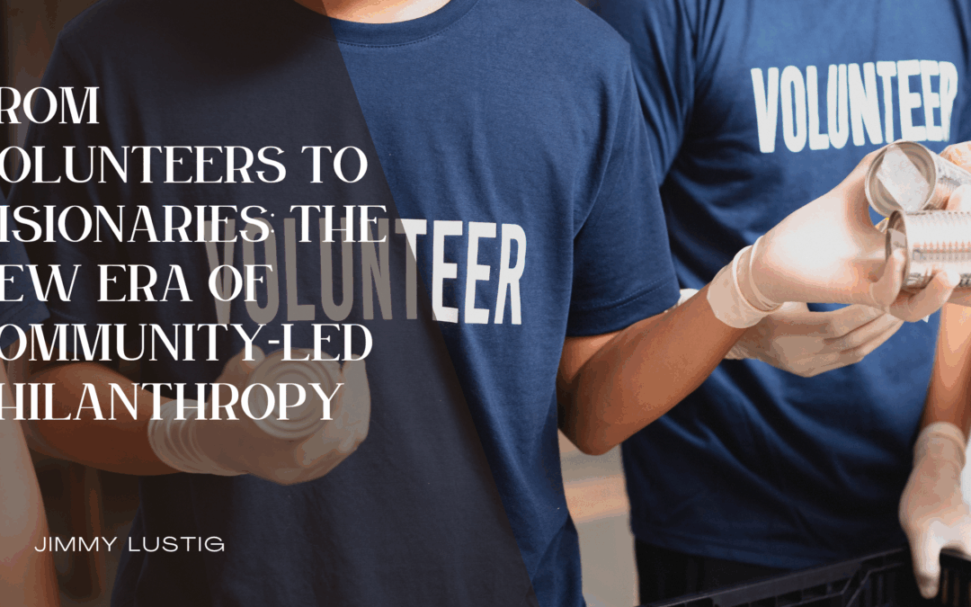 From Volunteers to Visionaries: The New Era of Community-Led Philanthropy