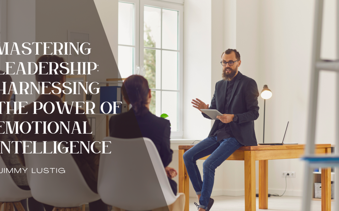 Mastering Leadership: Harnessing the Power of Emotional Intelligence